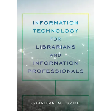 Information Technology for Librarians and Information Professionals