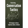 Conversation Tactics: 43 Verbal Strategies to Charm, Captivate, Banter, and Defend