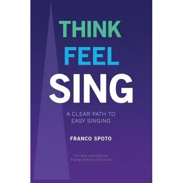 Think Feel Sing: A Clear Path to Easy Singing