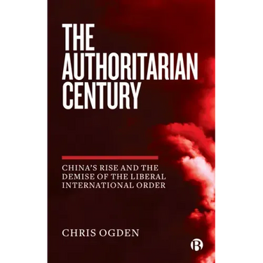 The Authoritarian Century: China's Rise and the Demise of the Liberal International Order