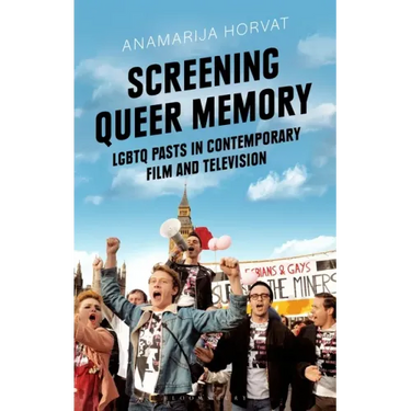 Screening Queer Memory: LGBTQ Pasts in Contemporary Film and Television