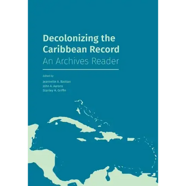 Decolonizing the Caribbean Record: An Archives Reader
