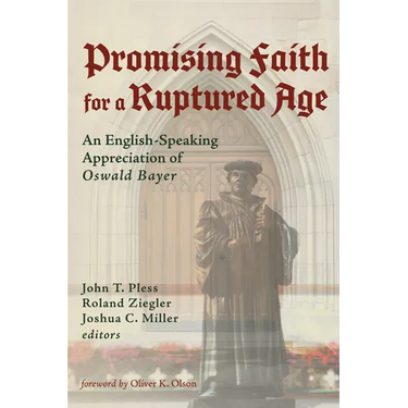 Promising Faith for a Ruptured Age: An English-Speaking Appreciation of Oswald Bayer