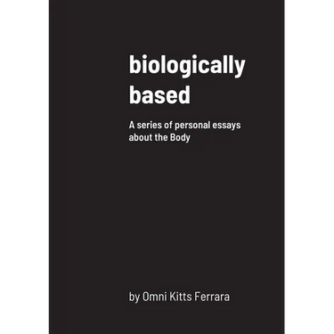 biologically based: A series of personal essays about the Body