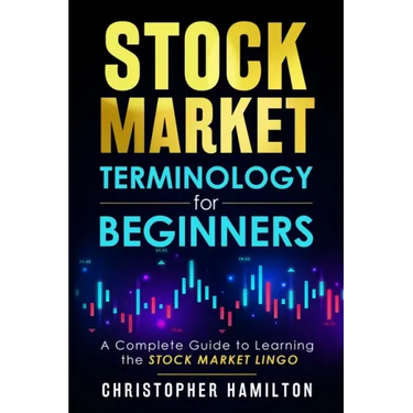 Stock Market Terminology for Beginners: A Complete Guide to learning the Stock Market Lingo