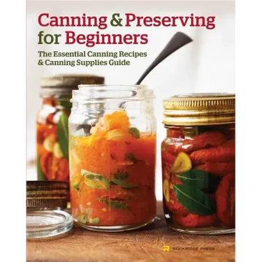 Canning and Preserving for Beginners: The Essential Canning Recipes and Canning Supplies Guide