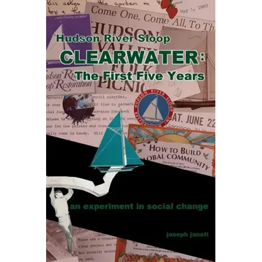 Hudson River Sloop CLEARWATER - The First Five Years: an experiment in social change