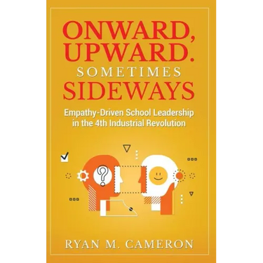 Onward, Upward. Sometimes Sideways.: Empathy-Driven School Leadership in the 4th Industrial Revolution.