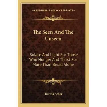 The Seen and the Unseen: Solace and Light for Those Who Hunger and Thirst for More Than Bread Alone