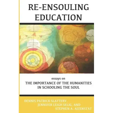 Re-Ensouling Education: Essays on the Importance of the Humanities in Schooling the Soul