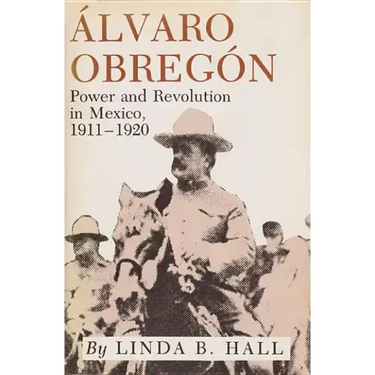 Alvaro Obregon: Power and Revolution in Mexico, 1911-1920
