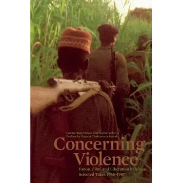 Concerning Violence: Fanon, Film, and Liberation in Africa, Selected Takes 1965-1987
