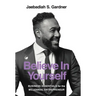 Believe In Yourself: Business Essentials For The Millennial Entrepreneur