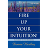 Fire Up Your Intuition: A Journey to the Knowing