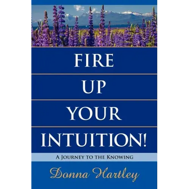 Fire Up Your Intuition: A Journey to the Knowing