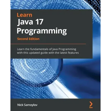 Learn Java 17 Programming - Second Edition: Learn the fundamentals of Java Programming with this updated guide with the latest features