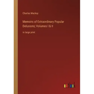 Memoirs of Extraordinary Popular Delusions; Volumes I & II: in large print