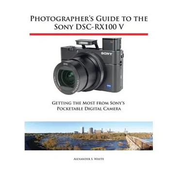 Photographer's Guide to the Sony DSC-RX100 V: Getting the Most from Sony's Pocketable Digital Camera