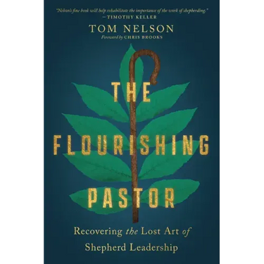 The Flourishing Pastor: Recovering the Lost Art of Shepherd Leadership
