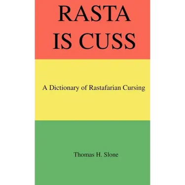 Rasta Is Cuss: A Dictionary of Rastafarian Cursing