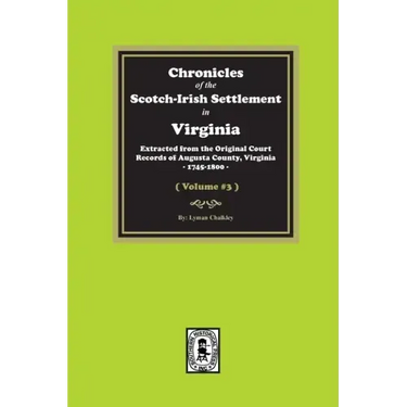 Chronicles of the Scotch-Irish Settlement in Virginia. Extracted from the Original Records of Augusta County, 1745-1800. (Volume #3)