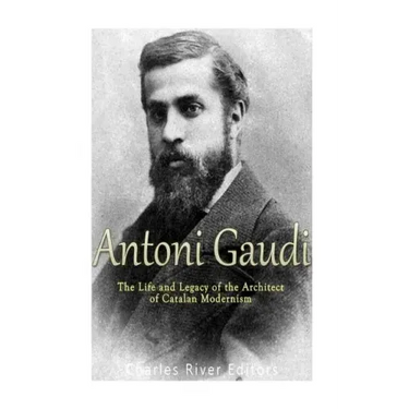 Antoni Gaudí: The Life and Legacy of the Architect of Catalan Modernism
