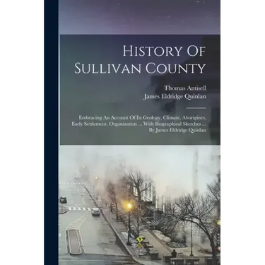 History Of Sullivan County: Embracing An Account Of Its Geology, Climate, Aborigines, Early Settlement, Organization ... With Biographical Sketche