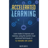 Accelerated Learning: Learn Faster & Improve Your Memory Using the World's Most Advanced Techniques in 12 Hours or Less!