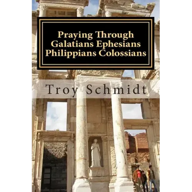 Praying Through Galatians Ephesians Philippians Colossians