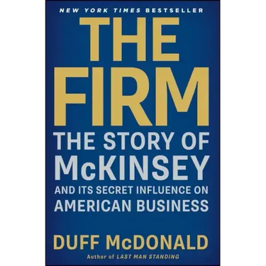 The Firm: The Story of McKinsey and Its Secret Influence on American Business