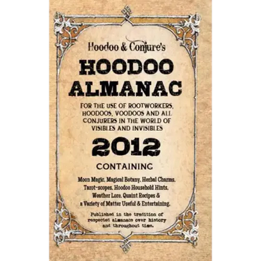 Hoodoo Almanac 2012: For the Use of Rootworkers, Hoodoos, Voodoos and All Conjurers in the World of Visibles and Invisibles