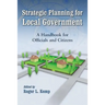 Strategic Planning for Local Government: A Handbook for Officials and Citizens