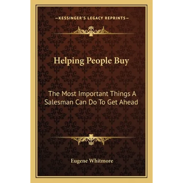 Helping People Buy: The Most Important Things A Salesman Can Do To Get Ahead