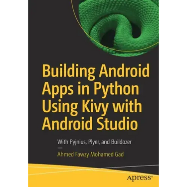 Building Android Apps in Python Using Kivy with Android Studio: With Pyjnius, Plyer, and Buildozer