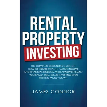 Rental Property Investing: Complete Beginner's Guide on How to Create Wealth, Passive Income and Financial Freedom with Apartments and Multifamil