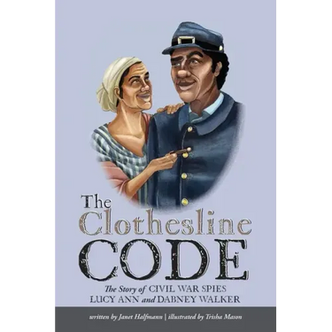 The Clothesline Code: The Story of Civil War Spies Lucy Ann and Dabney Walker