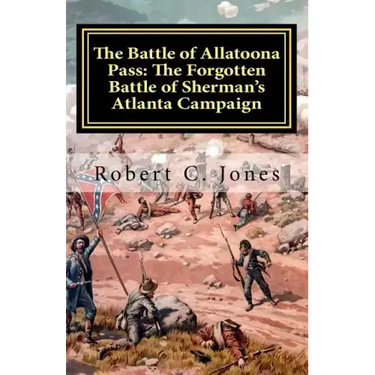 The Battle of Allatoona Pass: The Forgotten Battle of Sherman's Atlanta Campaign