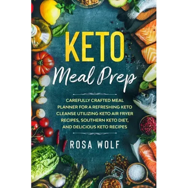 Keto Meal Prep: Carefully Crafted Meal Planner For A Refreshing Keto Cleanse Utilizing Keto Air Fryer Recipes, Southern Keto Diet, and
