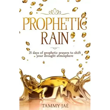 Prophetic Rain: 21 Days of Prophetic Prayers to Shift Your Drought Atmosphere