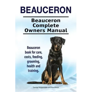 Beauceron . Beauceron Complete Owners Manual. Beauceron book for care, costs, feeding, grooming, health and training.