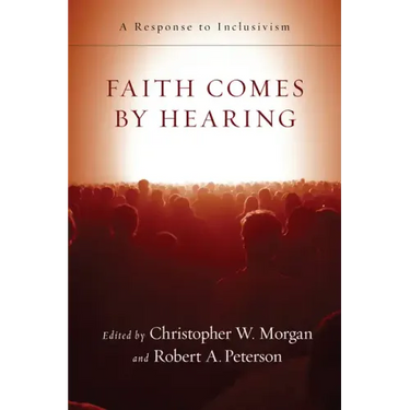 Faith Comes by Hearing: A Response to Inclusivism