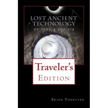 Lost Ancient Technology Of Peru And Bolivia: Traveler's Edition