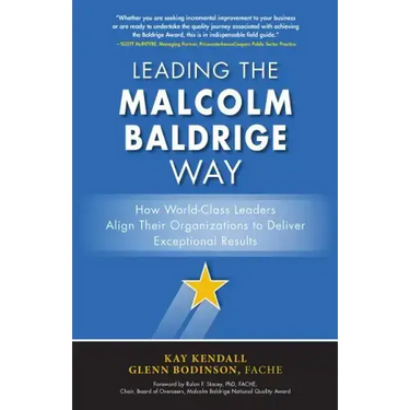 Leading the Malcolm Baldrige Way: How World-Class Leaders Align Their Organizations to Deliver Exceptional Results