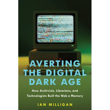 Averting the Digital Dark Age: How Archivists, Librarians, and Technologists Built the Web a Memory
