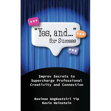"Yes, and..." for Success: Improv Secrets to Supercharge Professional Creativity and Connection