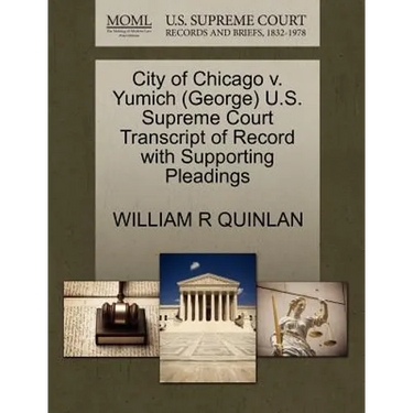 City of Chicago V. Yumich (George) U.S. Supreme Court Transcript of Record with Supporting Pleadings