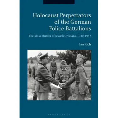Holocaust Perpetrators of the German Police Battalions The Mass Murder of Jewish Civilians, 1940-1942