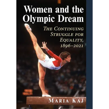 Women and the Olympic Dream: The Continuing Struggle for Equality, 1896-2021