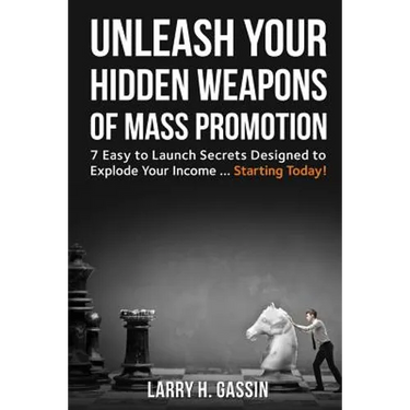 Unleash Your Hidden Weapons of Mass Promotion: 7 Easy to Launch Secrets Designed to Explode Your Income ... Starting Today!