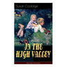 IN THE HIGH VALLEY (Katy Karr Chronicles): Adventures of Katy, Clover and the Rest of the Carr Family (Including the story Curly Locks) - What Katy Di